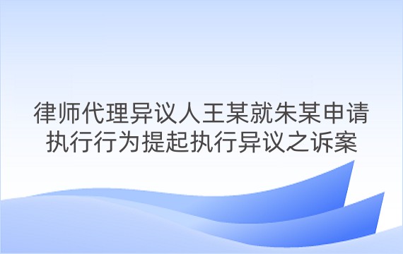 律师代理异议人王某就朱某申请执行行为提起执行异议之诉案