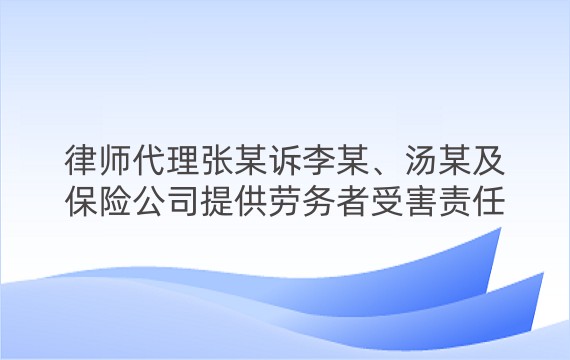 律师代理张某诉李某、汤某及保险公司提供劳务者受害责任纠纷一审案