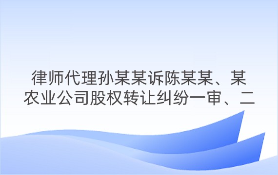 律师代理孙某某诉陈某某、某农业公司股权转让纠纷一审、二审案