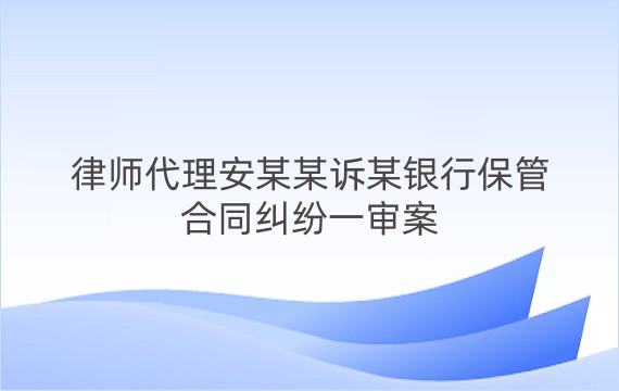 律师代理安某某诉某银行保管合同纠纷一审案