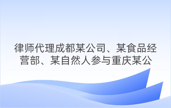 律师代理成都某公司、某食品经营部、某自然人参与重庆某公司诉其不正当竞争纠纷一审、二审案