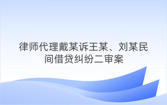 律师代理戴某诉王某、刘某民间借贷纠纷二审案