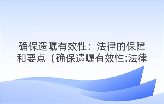 确保遗嘱有效性：法律的保障和要点（确保遗嘱有效性:法律的保障和要点有哪些）