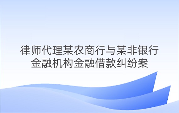 律师代理某农商行与某非银行金融机构金融借款纠纷案