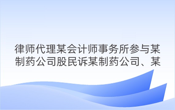 律师代理某会计师事务所参与某制药公司股民诉某制药公司、某会计师事务所侵权责任纠纷一审、二审、再审案