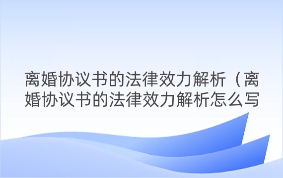 离婚协议书的法律效力解析（离婚协议书的法律效力解析怎么写）