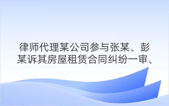 律师代理某公司参与张某、彭某诉其房屋租赁合同纠纷一审、二审案