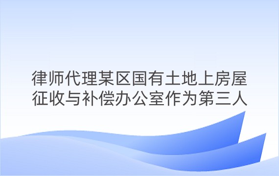 律师代理某区国有土地上房屋征收与补偿办公室作为第三人参与倪某诉王某继承纠纷案