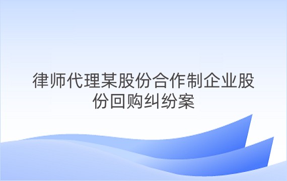 律师代理某股份合作制企业股份回购纠纷案