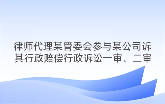 律师代理某管委会参与某公司诉其行政赔偿行政诉讼一审、二审案