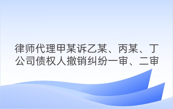 律师代理甲某诉乙某、丙某、丁公司债权人撤销纠纷一审、二审案