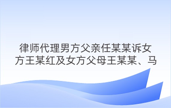 律师代理男方父亲任某某诉女方王某红及女方父母王某某、马某某婚约财产纠纷一审案