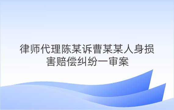 律师代理陈某诉曹某某人身损害赔偿纠纷一审案