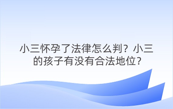 小三怀孕了法律怎么判？小三的孩子有没有合法地位？