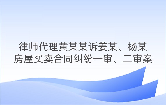 律师代理黄某某诉姜某、杨某房屋买卖合同纠纷一审、二审案