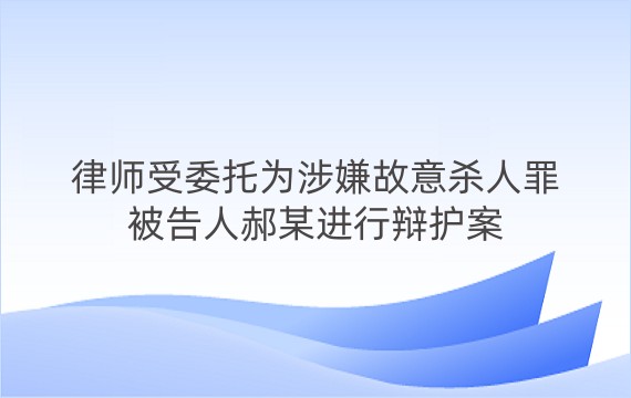 律师受委托为涉嫌故意杀人罪被告人郝某进行辩护案