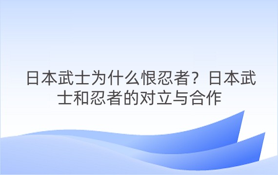 日本武士为什么恨忍者？日本武士和忍者的对立与合作