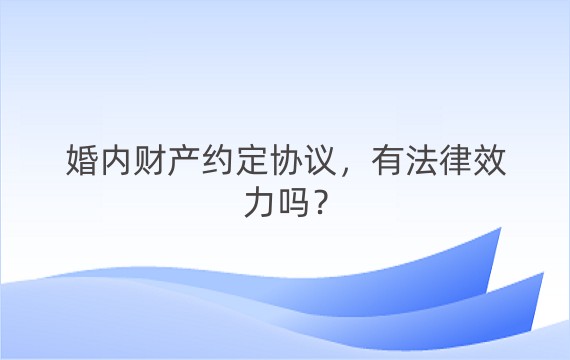 婚内财产约定协议，有法律效力吗？