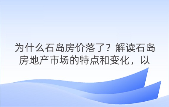 为什么石岛房价落了？解读石岛房地产市场的特点和变化，以及如何把握机会和应对挑战