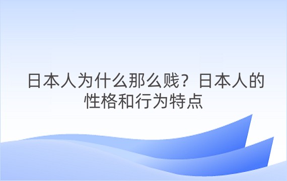 日本人为什么那么贱？日本人的性格和行为特点