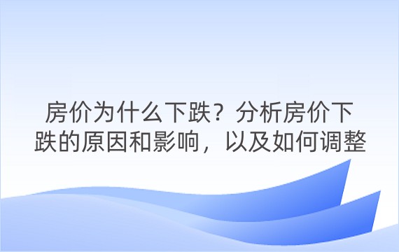 房价为什么下跌？分析房价下跌的原因和影响，以及如何调整心态和策略