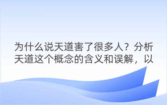 为什么说天道害了很多人？分析天道这个概念的含义和误解，以及如何正确看待天道和人道