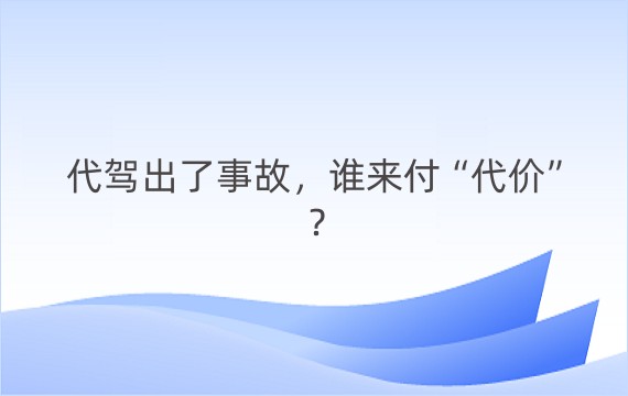 代驾出了事故，谁来付“代价”？