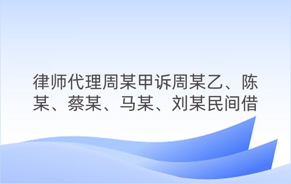 律师代理周某甲诉周某乙、陈某、蔡某、马某、刘某民间借贷纠纷一审、二审案