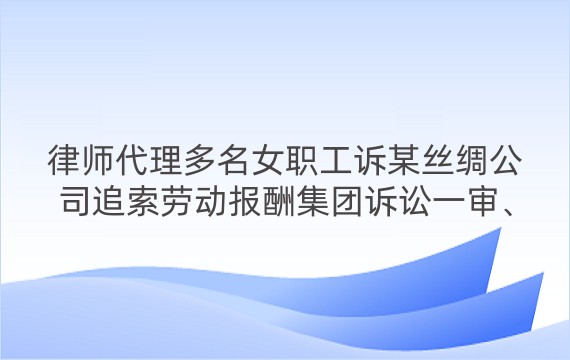 律师代理多名女职工诉某丝绸公司追索劳动报酬集团诉讼一审、二审案